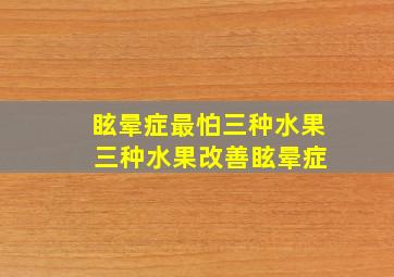 眩晕症最怕三种水果 三种水果改善眩晕症